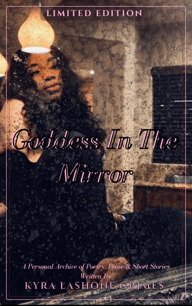 Cover of Goddess in the Mirror, a limited edition personal archive of poetry, prose and short stories by Kyra Lashone Grimes